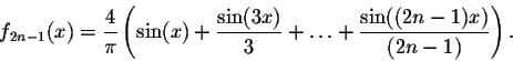 \begin{displaymath}f_{2n-1}(x) = \frac{4}{\pi}\left(\sin(x) + \frac{\sin(3x)}{3} +\ldots+\frac{\sin((2n-1)x)}{(2n-1)}\right).\end{displaymath}