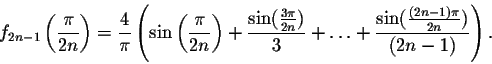 \begin{displaymath}f_{2n-1}\left(\frac{\pi}{2n}\right) = \frac{4}{\pi}\left(\sin......}{3} +\ldots+ \frac{\sin(\frac{(2n-1)\pi}{2n})}{(2n-1)}\right).\end{displaymath}
