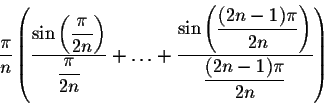 \begin{displaymath}\frac{\pi}{n}\left(\frac{\sin\left(\displaystyle \frac{\pi}{2......-1)\pi}{2n}\right)}{\displaystyle \frac{(2n-1)\pi}{2n}}\right)\end{displaymath}